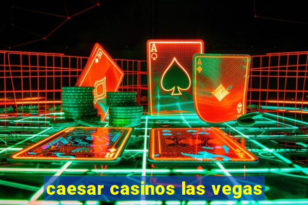 caesar casinos las vegas