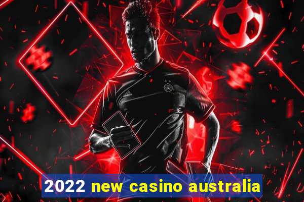 2022 new casino australia