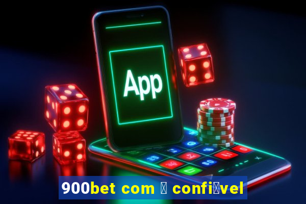 900bet com 茅 confi谩vel