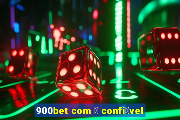 900bet com 茅 confi谩vel