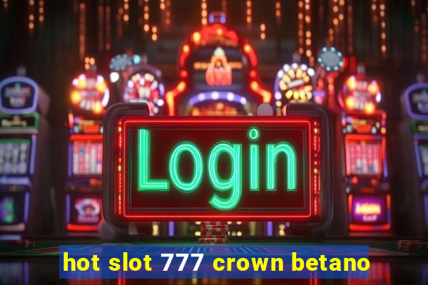 hot slot 777 crown betano