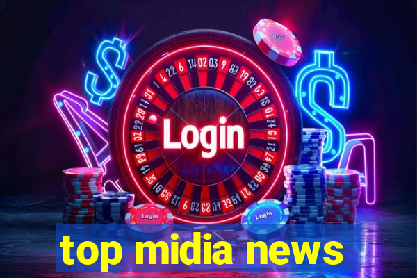 top midia news