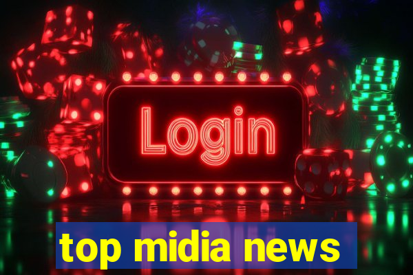 top midia news