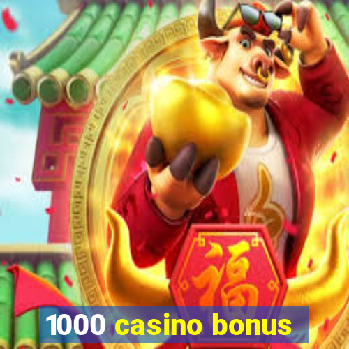 1000 casino bonus