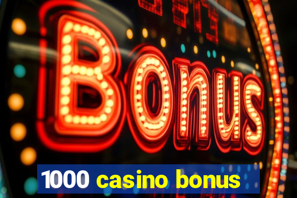 1000 casino bonus