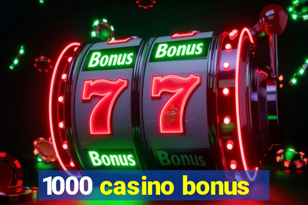 1000 casino bonus