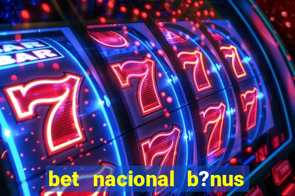 bet nacional b?nus de cadastro