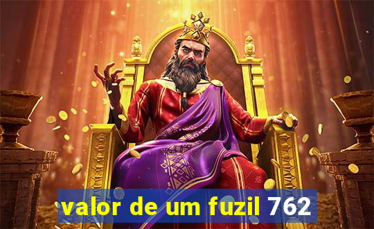 valor de um fuzil 762