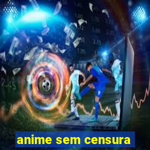 anime sem censura