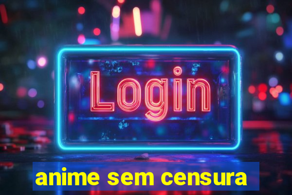 anime sem censura