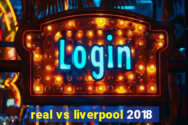 real vs liverpool 2018