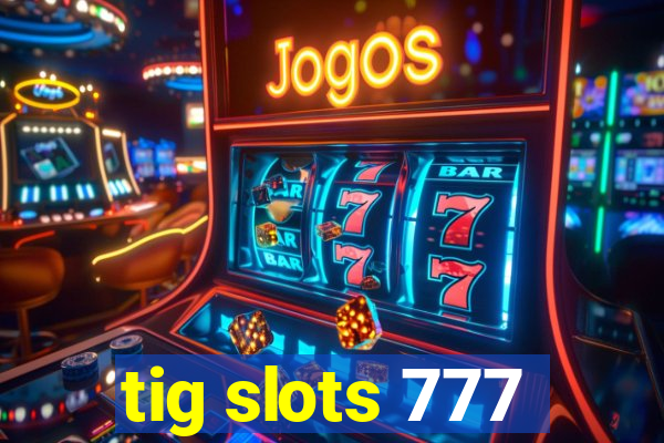 tig slots 777