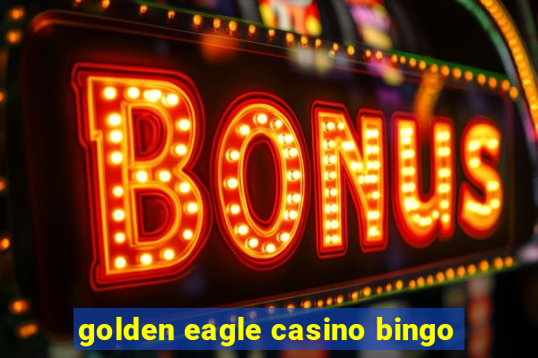 golden eagle casino bingo