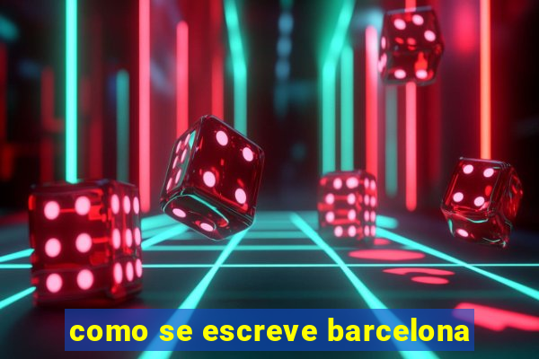 como se escreve barcelona