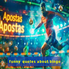 funny quotes about bingo