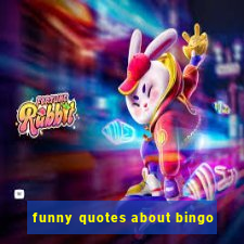 funny quotes about bingo