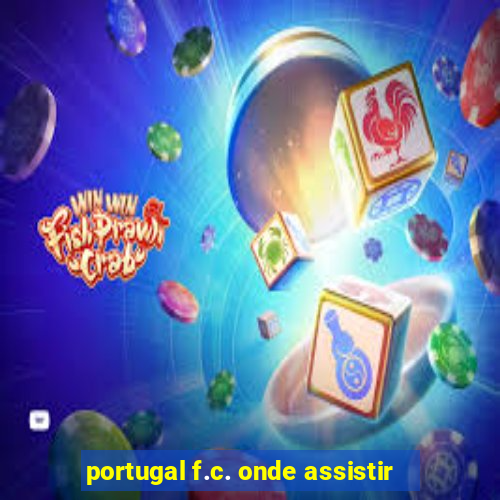 portugal f.c. onde assistir