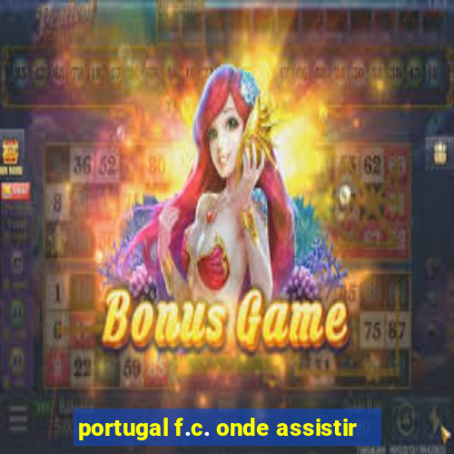 portugal f.c. onde assistir