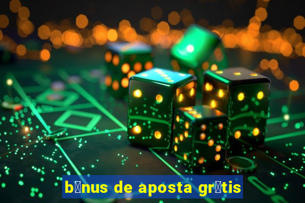 b么nus de aposta gr谩tis