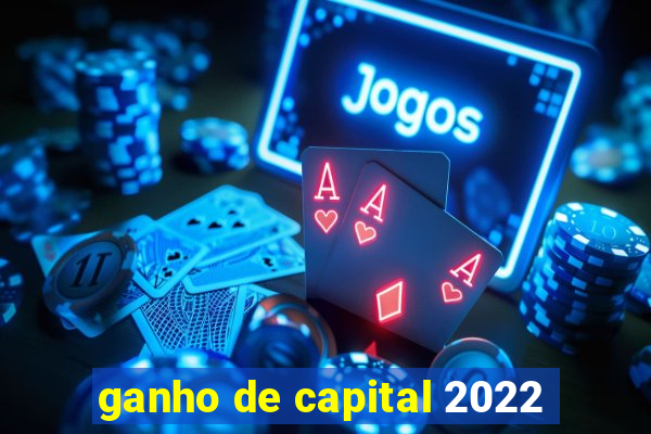 ganho de capital 2022