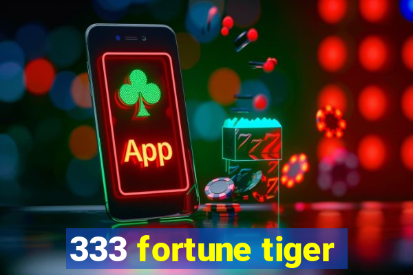 333 fortune tiger