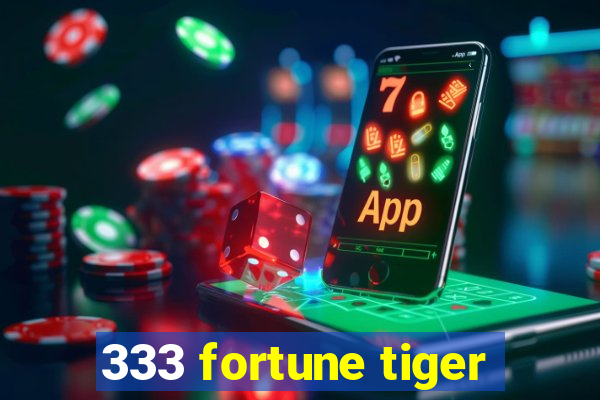 333 fortune tiger