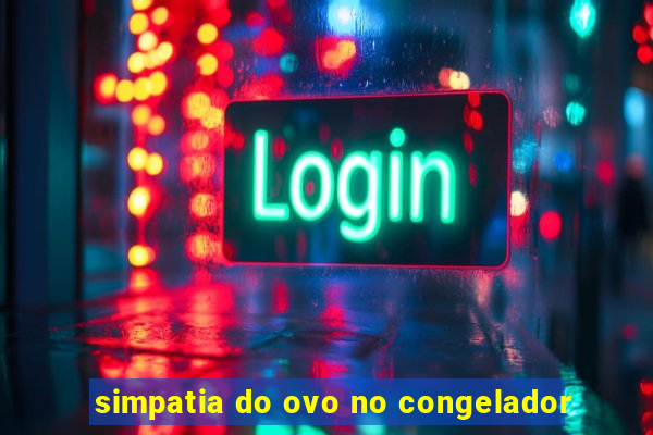 simpatia do ovo no congelador