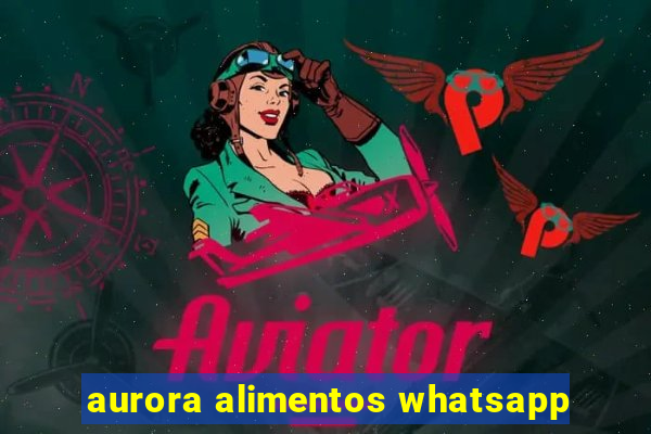 aurora alimentos whatsapp