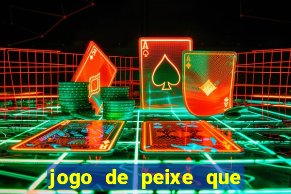 jogo de peixe que ganha dinheiro