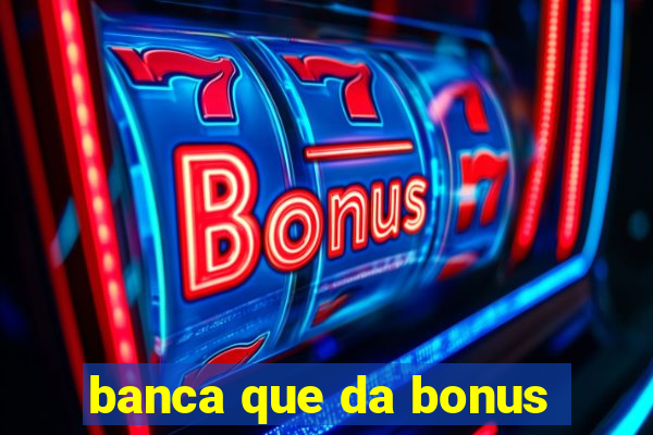 banca que da bonus