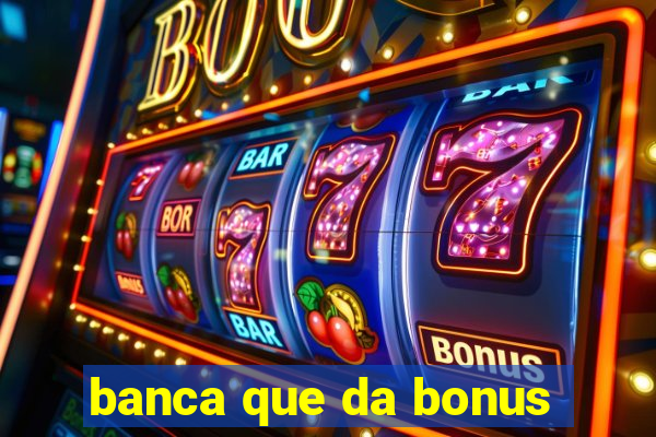 banca que da bonus