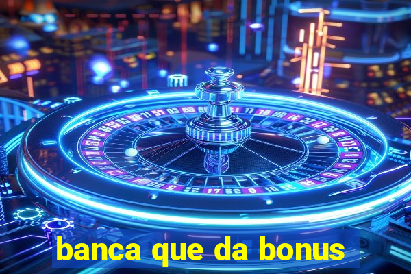 banca que da bonus