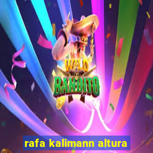 rafa kalimann altura