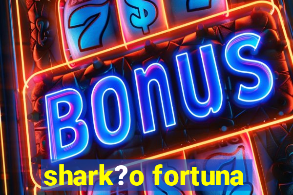 shark?o fortuna