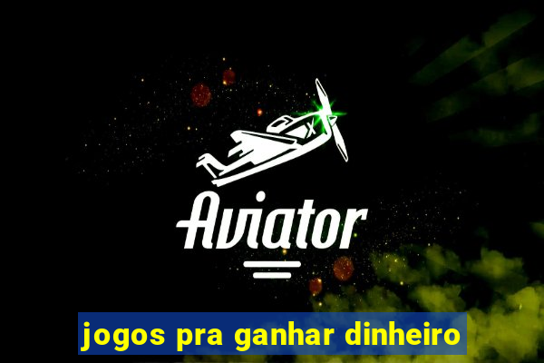 jogos pra ganhar dinheiro