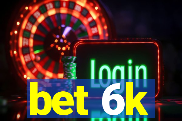 bet 6k