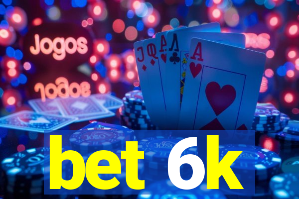 bet 6k