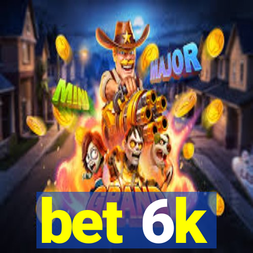 bet 6k