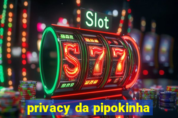 privacy da pipokinha