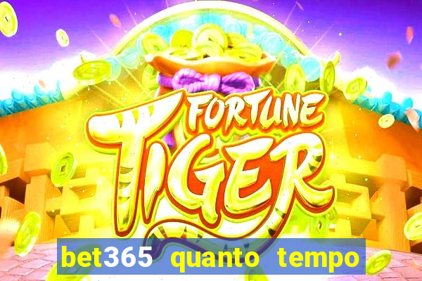 bet365 quanto tempo demora o saque