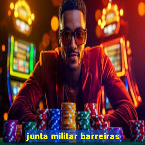 junta militar barreiras