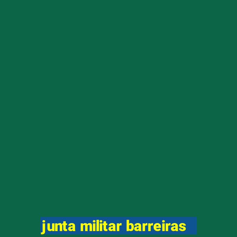 junta militar barreiras