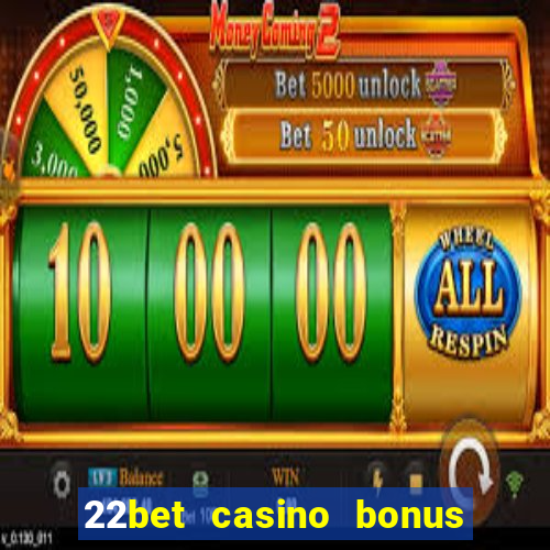 22bet casino bonus ohne einzahlung