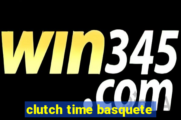 clutch time basquete