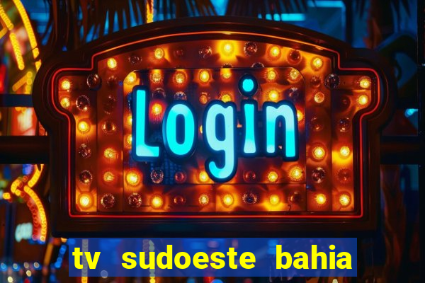 tv sudoeste bahia ao vivo