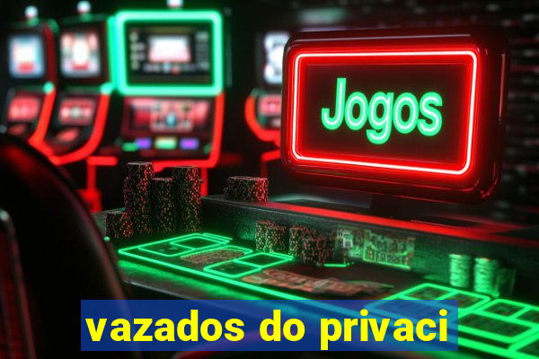 vazados do privaci