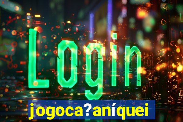 jogoca?aníqueis