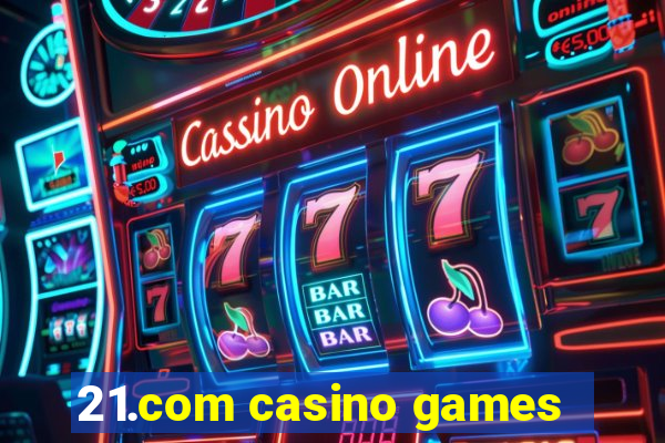 21.com casino games