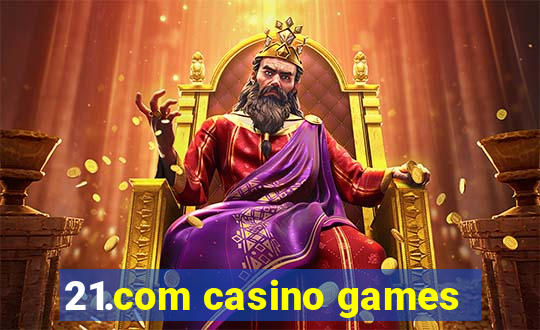 21.com casino games