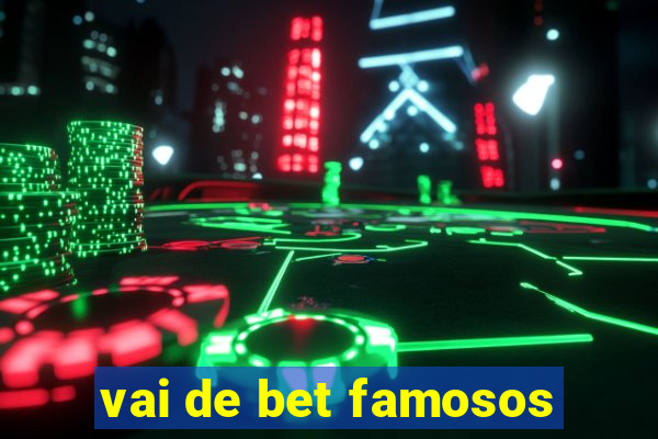 vai de bet famosos